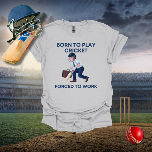 Born to Play Cricket Forced to Work T-Shirt