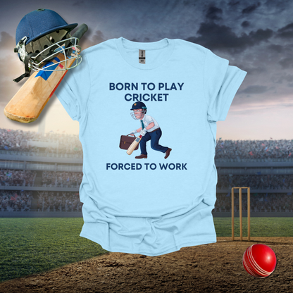 Born to Play Cricket Forced to Work T-Shirt